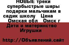 НОВЫЕ треки-супербыстрые шары-подарки мальчикам в садик,школу › Цена ­ 150 - Омская обл., Омск г. Дети и материнство » Игрушки   